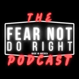 The Fear Not Do Right Podcast