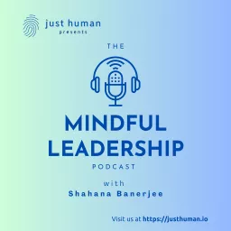 The Mindful Leadership Podcast with Shahana Banerjee artwork