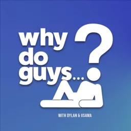 Why Do Guys...? with Dylan and Usama Podcast artwork