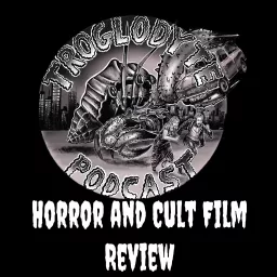 Troglodyte Horror and Cult Film Review Podcast artwork