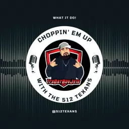 Choppin Em Up with the 512 Texans Podcast artwork