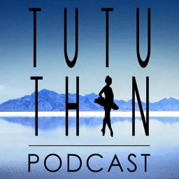 TuTu Thin: A Podcast for Dancers | Be a healthy dancer/athlete in mind, body and spirit. artwork