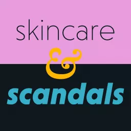 Skincare and Scandals Podcast artwork