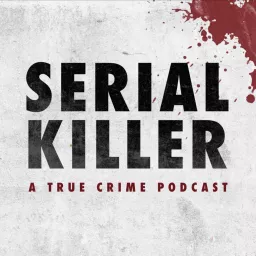 Serial Killer: A True Crime Podcast