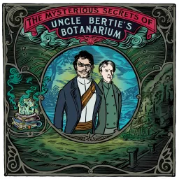 The Mysterious Secrets Of Uncle Bertie's Botanarium Podcast artwork