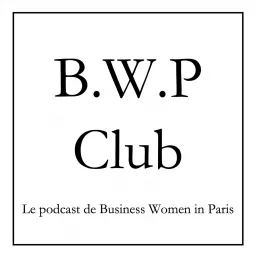B.W.P Club - Le podcast de Business Women in Paris artwork