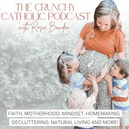 The Crunchy Catholic: Faith, Motherhood, Mindset, Homemaking, Decluttering, Natural Living and More!