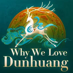 Why We Love Dunhuang Podcast artwork