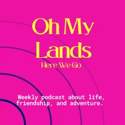 Oh My Lands, Here We Go Podcast artwork