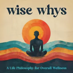 Wise Whys: A Life Philosophy for Overall Wellness