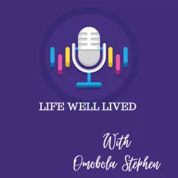 LIFE WELL LIVED BY OMOBOLA STEPHEN Podcast artwork