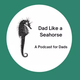 Dad Like a Seahorse Podcast artwork