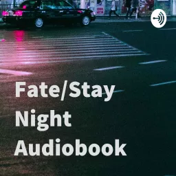 Fate/Stay Night Audiobook Podcast artwork