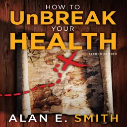 UnBreak Your Health with Alan Smith, author of the award-winning UnBreak Your Health (from Loving Healing Press) Podcast artwork