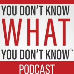 YOU DON'T KNOW WHAT YOU DON'T KNOW Podcast artwork