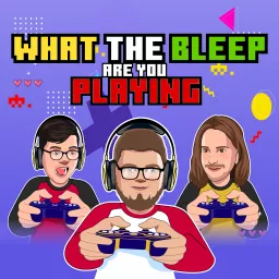 What the Bleep Are You Playing Podcast artwork