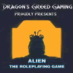 Dragon's Greed Gaming Presents - Alien: The Roleplaying Game Podcast artwork