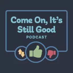 Come On, It’s Still Good Podcast artwork