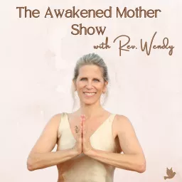 The Awakened Mother Show with Rev. Wendy Silvers