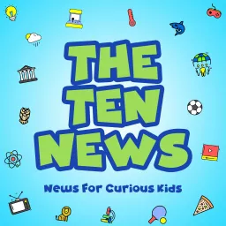 The Ten News, News For Curious Kids Podcast artwork
