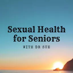 Sexual Health for Seniors with Dr Sue Podcast artwork