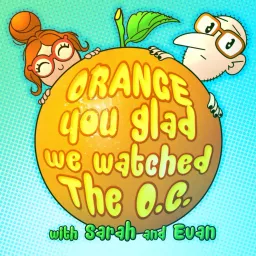 Orange You Glad We Watched The O.C. Podcast artwork
