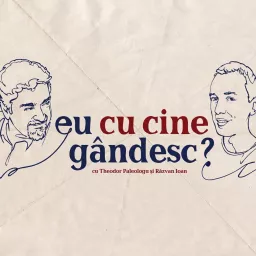 Eu cu cine gândesc? - Podcast de istorie și filozofie cu Theodor Paleologu și Răzvan Ioan artwork