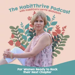 The Habit Thrive Podcast ~ Self Care Habits, Mindfulness & Wellness Routines for Women 50 & Beyond