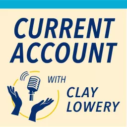 Current Account with Clay Lowery Podcast artwork