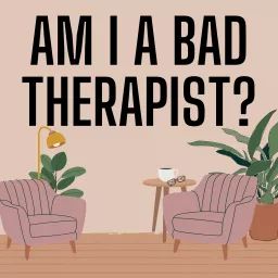 Am I a Bad Therapist? Podcast artwork