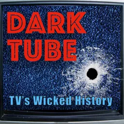 Dark Tube - TV’s Wicked History Podcast artwork