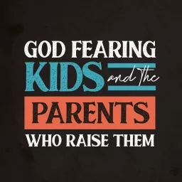 God Fearing Kids and the Parents Who Raise Them: A Christian parenting podcast artwork