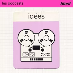 Blast - Les idées Podcast artwork