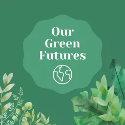 Our Green Futures Podcast artwork