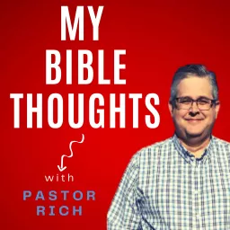 My Bible Thoughts w/Pastor Rich Podcast artwork