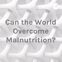 Can the World Overcome Malnutrition? Podcast artwork