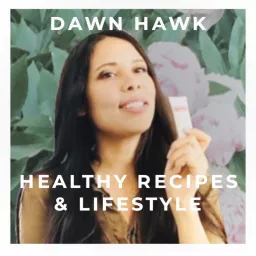 DAWN HAWK - HEALTHY RECIPES & LIFESTYLE Podcast artwork