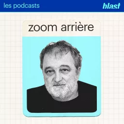 Blast - Zoom arrière avec Denis Robert Podcast artwork