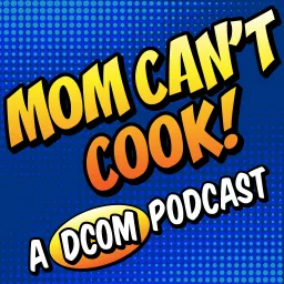 Mom Can't Cook! A DCOM Podcast artwork