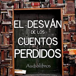 El Desván de los Cuentos Perdidos - Audiolibros Podcast artwork
