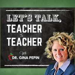 Let's Talk, Teacher to Teacher With Dr. Gina Pepin Podcast artwork