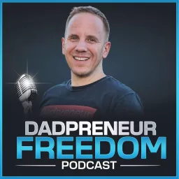 Dadpreneur Freedom - Helping You Enjoy MORE Dad Time Podcast artwork