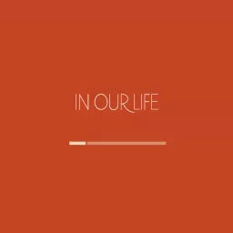 IN OUR LIFE Podcast artwork