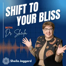 Shift To Your Bliss with Dr. Sheila Podcast artwork