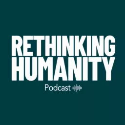 Rethinking Humanity Podcast artwork
