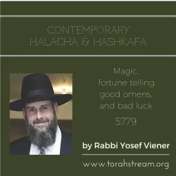 Contemporary Halacha and Hashkofa: magic, fortune telling, good omens, and bad luck, lo silbosh and alternative medicine, 5779