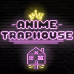 Anime Trap House Podcast artwork