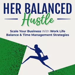 Her Balanced Hustle: Scale Your Business With Work Life Balance & Time Management Strategies Podcast artwork