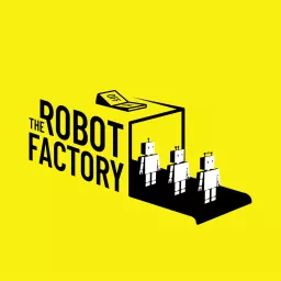 The Robot Factory Podcast artwork