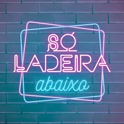 Só Ladeira Abaixo Podcast artwork